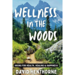 Wellness in the Woods: Hiking for Health, Healing & Happiness
