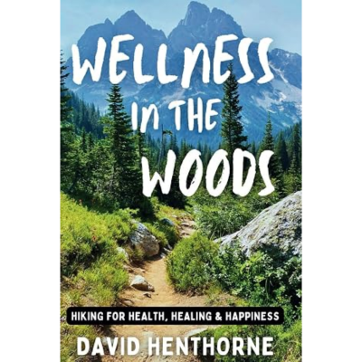 Wellness in the Woods: Hiking for Health, Healing & Happiness